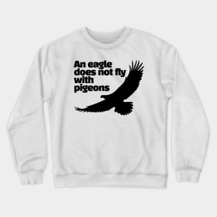 An eagle does not fly with pigeons Crewneck Sweatshirt